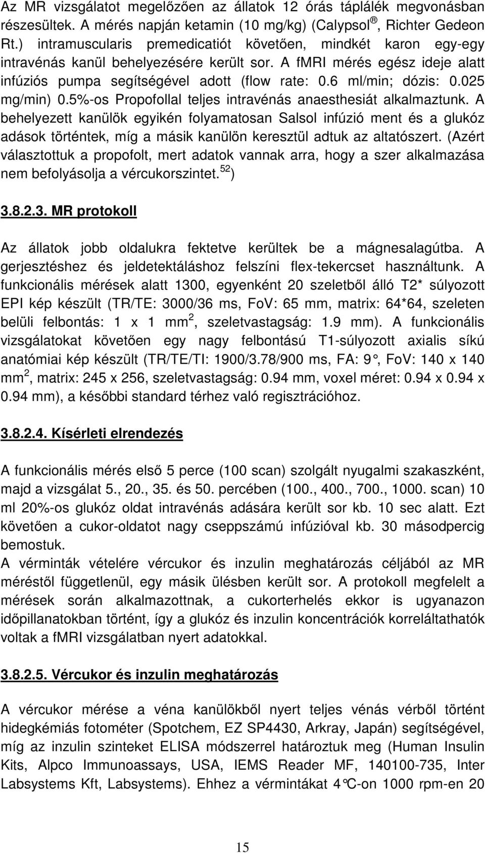 6 ml/min; dózis: 0.025 mg/min) 0.5%-os Propofollal teljes intravénás anaesthesiát alkalmaztunk.