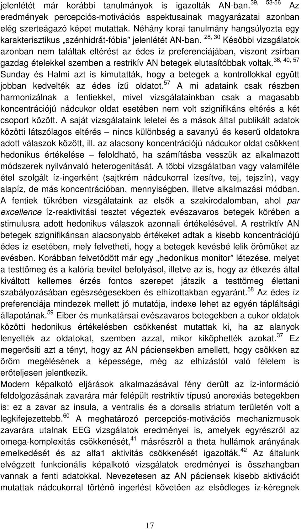 28, 30 Későbbi vizsgálatok azonban nem találtak eltérést az édes íz preferenciájában, viszont zsírban 36, 40, 57 gazdag ételekkel szemben a restrikív AN betegek elutasítóbbak voltak.