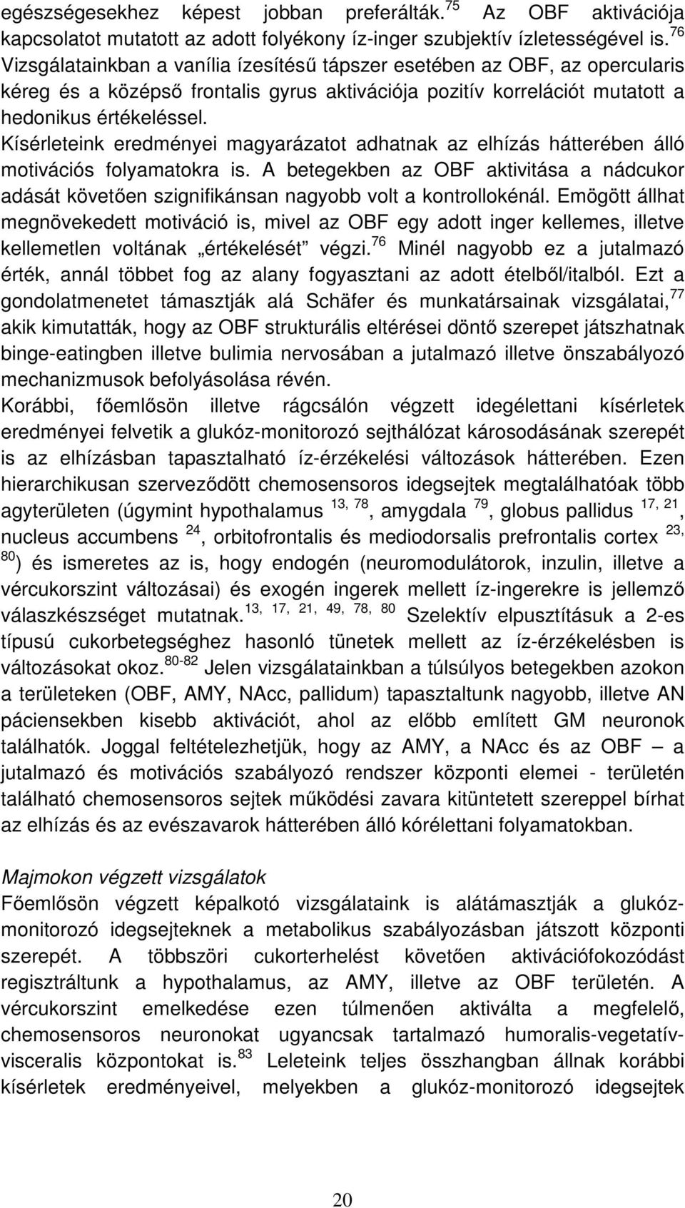 Kísérleteink eredményei magyarázatot adhatnak az elhízás hátterében álló motivációs folyamatokra is.