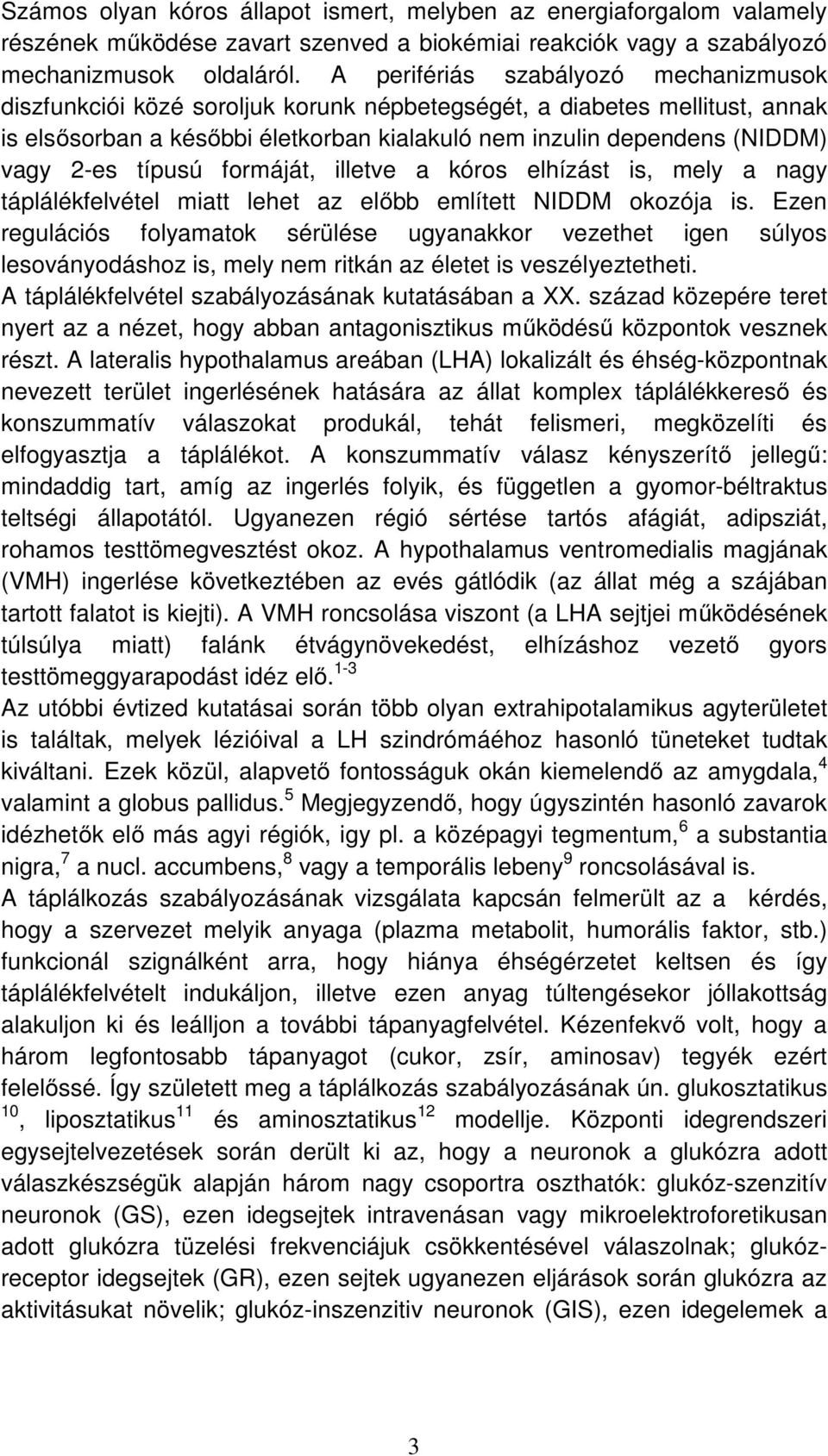 típusú formáját, illetve a kóros elhízást is, mely a nagy táplálékfelvétel miatt lehet az előbb említett NIDDM okozója is.