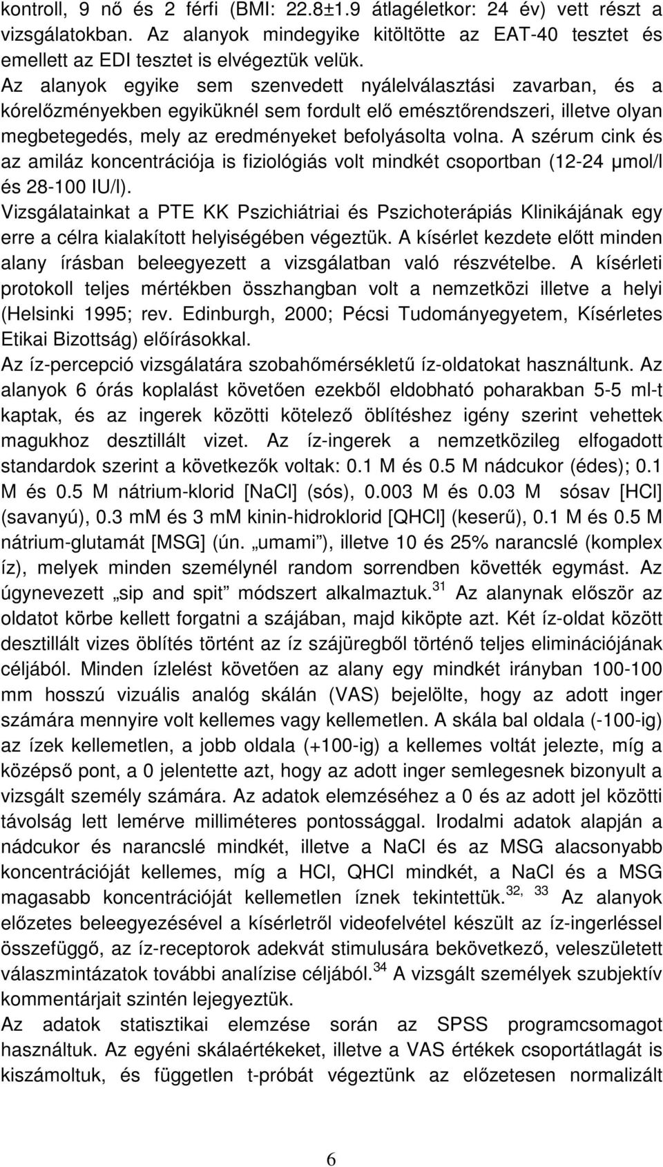 A szérum cink és az amiláz koncentrációja is fiziológiás volt mindkét csoportban (12-24 µmol/l és 28-100 IU/l).