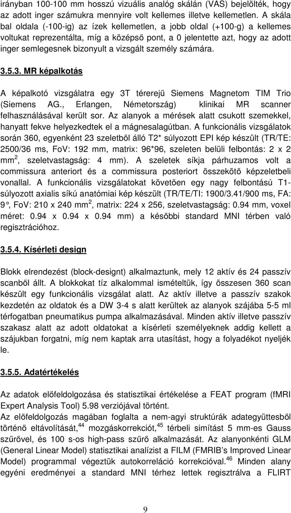 személy számára. 3.5.3. MR képalkotás A képalkotó vizsgálatra egy 3T térerejű Siemens Magnetom TIM Trio (Siemens AG., Erlangen, Németország) klinikai MR scanner felhasználásával került sor.