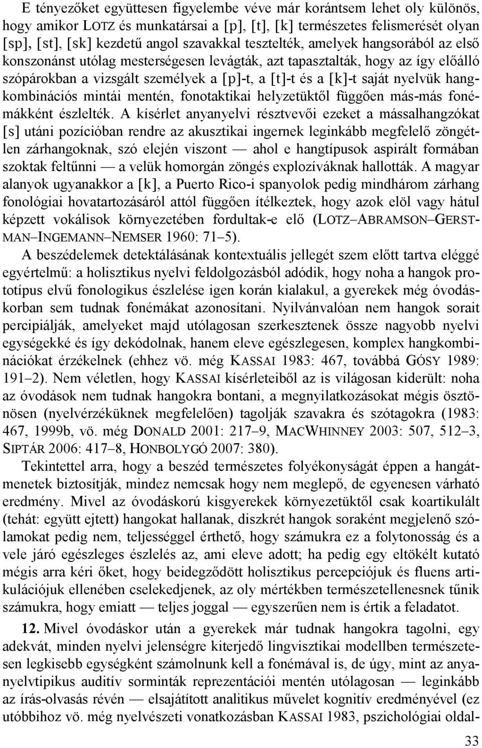 hangkombinációs mintái mentén, fonotaktikai helyzetüktől függően más-más fonémákként észlelték.