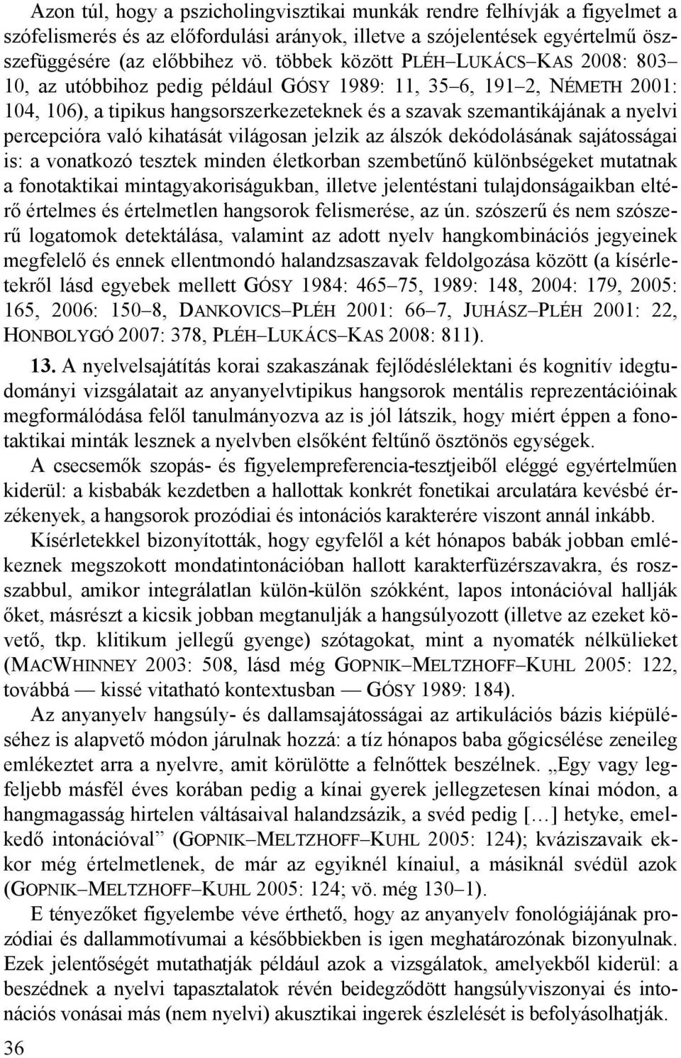 percepcióra való kihatását világosan jelzik az álszók dekódolásának sajátosságai is: a vonatkozó tesztek minden életkorban szembetűnő különbségeket mutatnak a fonotaktikai mintagyakoriságukban,