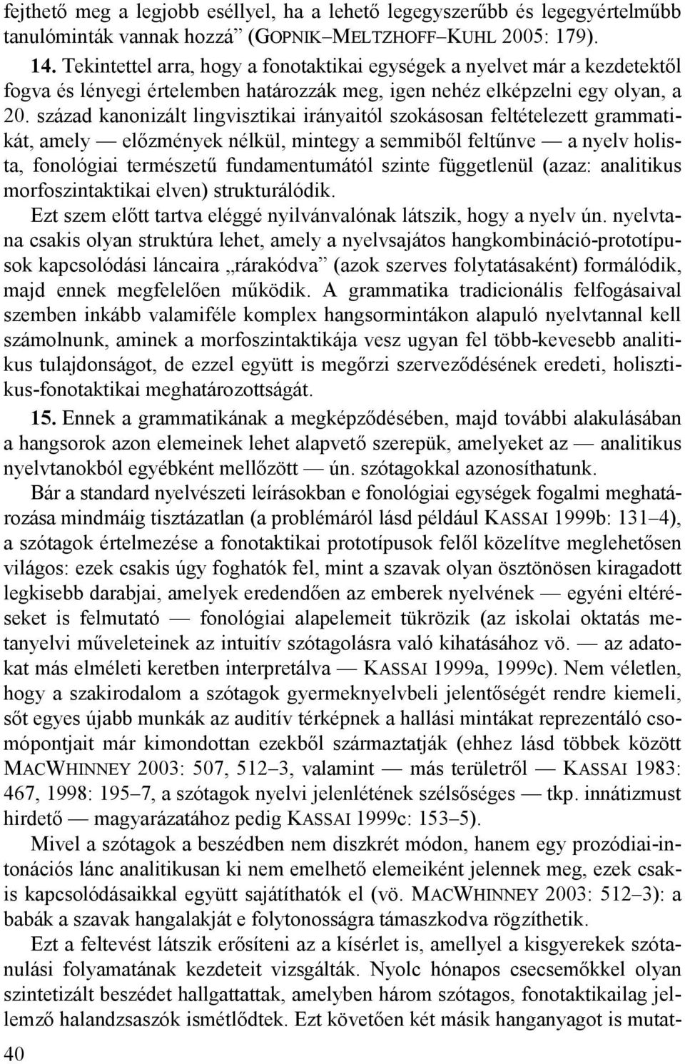 század kanonizált lingvisztikai irányaitól szokásosan feltételezett grammatikát, amely előzmények nélkül, mintegy a semmiből feltűnve a nyelv holista, fonológiai természetű fundamentumától szinte