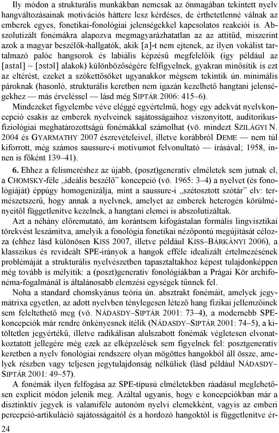 Abszolutizált fonémákra alapozva megmagyarázhatatlan az az attitűd, miszerint azok a magyar beszélők-hallgatók, akik [a]-t nem ejtenek, az ilyen vokálist tartalmazó palóc hangsorok és labiális