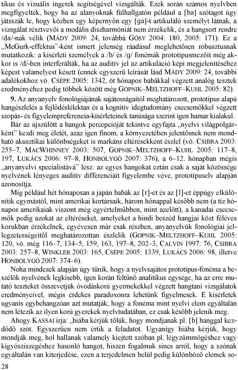 résztvevői a modális diszharmóniát nem érzékelik, és a hangsort rendre /da/-nak vélik (MÁDY 2009: 24, továbbá GÓSY 2004: 180, 2005: 171).