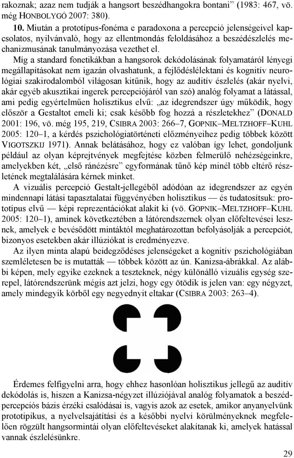 Míg a standard fonetikákban a hangsorok dekódolásának folyamatáról lényegi megállapításokat nem igazán olvashatunk, a fejlődéslélektani és kognitív neurológiai szakirodalomból világosan kitűnik, hogy
