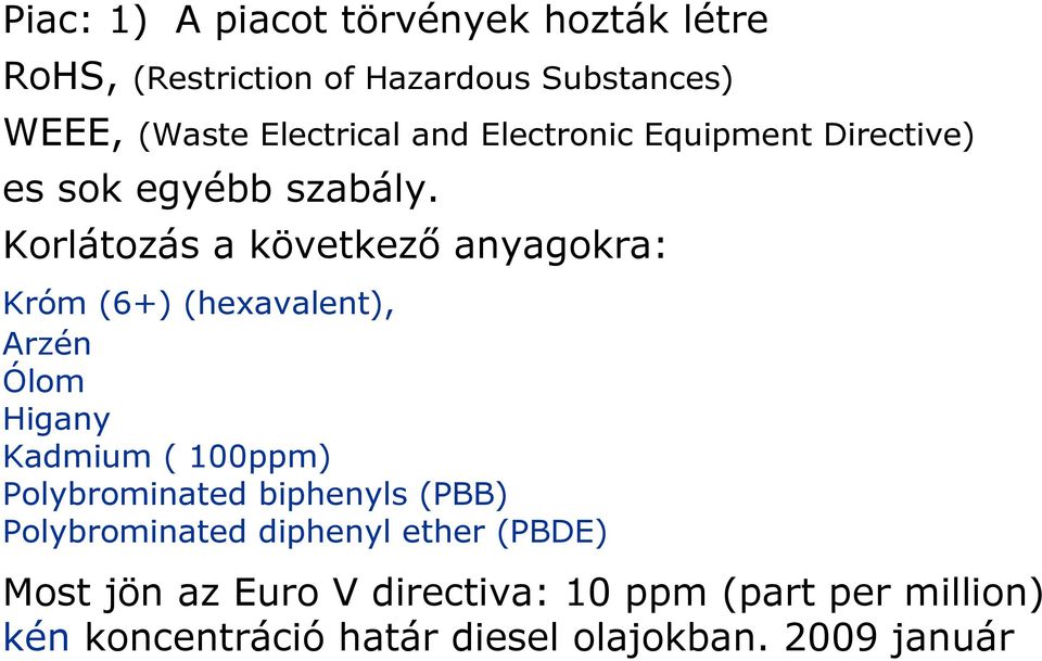 Korlátozás a következő anyagokra: Króm (6+) (hexavalent), Arzén Ólom Higany Kadmium ( 100ppm) Polybrominated