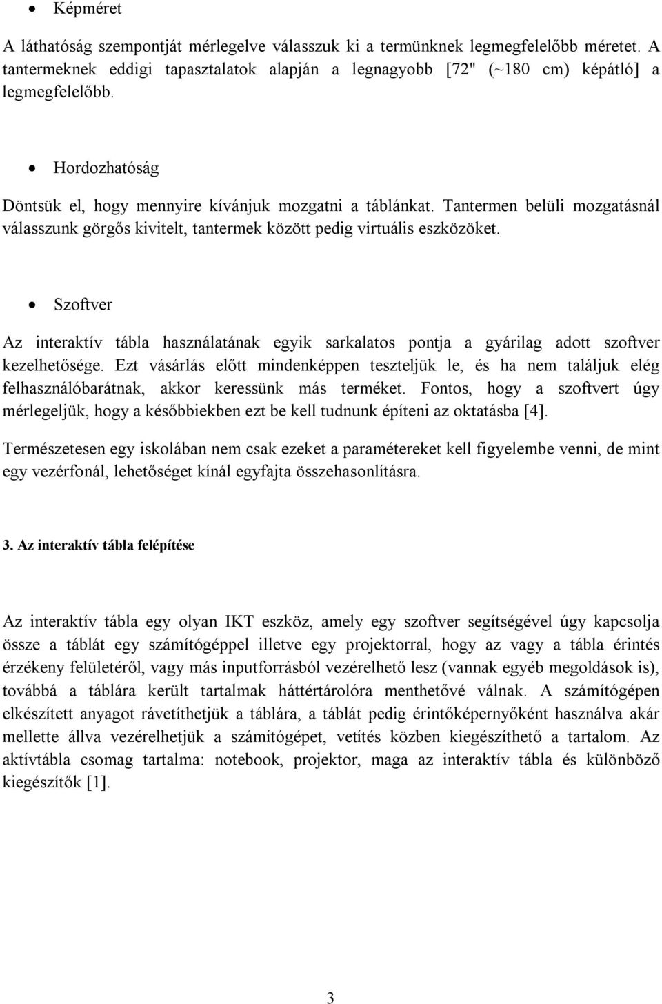 Szoftver Az interaktív tábla használatának egyik sarkalatos pontja a gyárilag adott szoftver kezelhetősége.