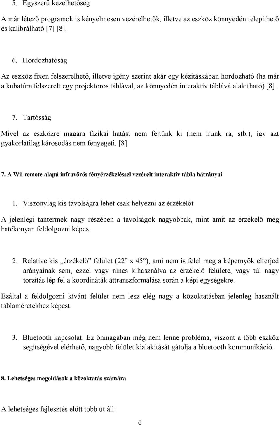 [8]. 7. Tartósság Mivel az eszközre magára fizikai hatást nem fejtünk ki (nem írunk rá, stb.), így azt gyakorlatilag károsodás nem fenyegeti. [8] 7.