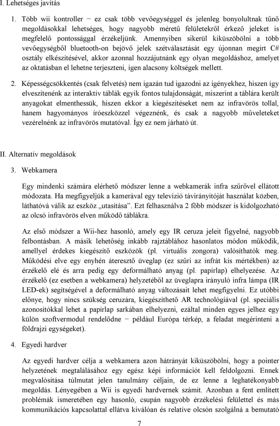 Amennyiben sikerül kiküszöbölni a több vevőegységből bluetooth-on bejövő jelek szétválasztását egy újonnan megírt C# osztály elkészítésével, akkor azonnal hozzájutnánk egy olyan megoldáshoz, amelyet