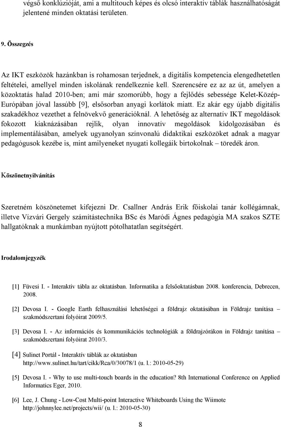 Szerencsére ez az az út, amelyen a közoktatás halad 2010-ben; ami már szomorúbb, hogy a fejlődés sebessége Kelet-Közép- Európában jóval lassúbb [9], elsősorban anyagi korlátok miatt.