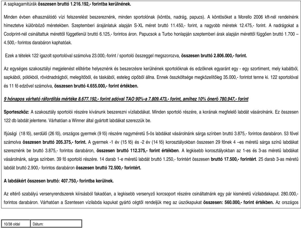 A nadrágokat a Coolprint-nél csináltattuk mérettől függetlenül bruttó 6.125,- forintos áron. Papucsok a Turbo honlapján szeptemberi árak alapján mérettől függően bruttó 1.700 4.