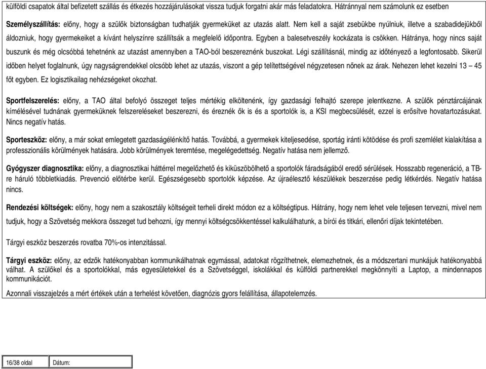 Nem kell a saját zsebükbe nyúlniuk, illetve a szabadidejükből áldozniuk, hogy gyermekeiket a kívánt helyszínre szállítsák a megfelelő időpontra. Egyben a balesetveszély kockázata is csökken.