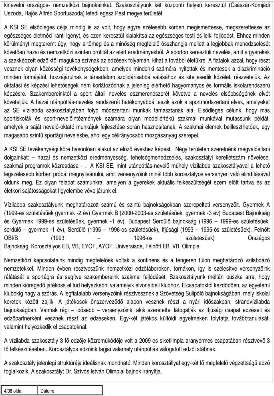 fejlődést. Ehhez minden körülményt megteremt úgy, hogy a tömeg és a minőség megfelelő összhangja mellett a legjobbak menedzselését követően hazai és nemzetközi szinten profitál az elért eredményekből.
