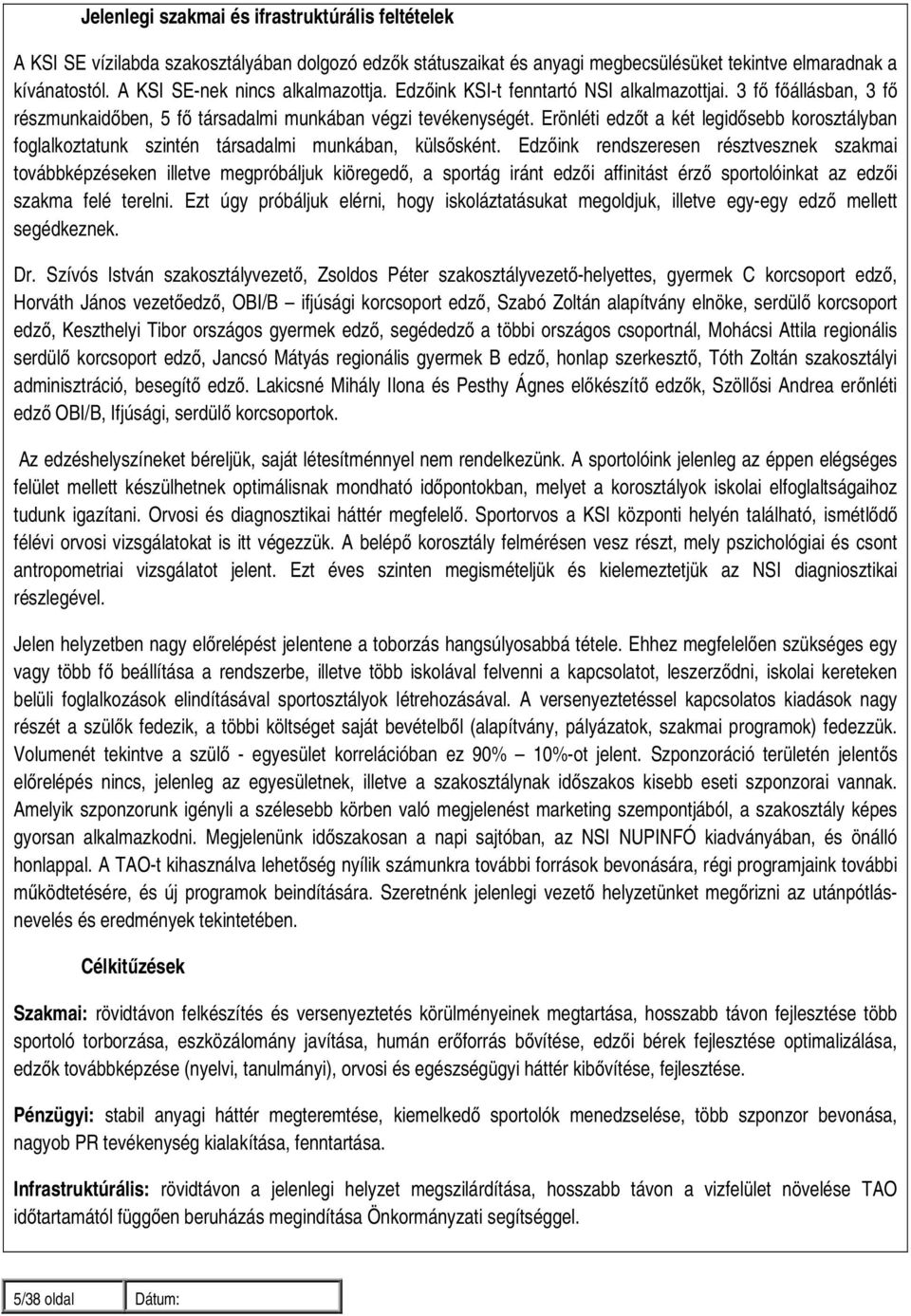 Erönléti edzőt a két legidősebb korosztályban foglalkoztatunk szintén társadalmi munkában, külsősként.