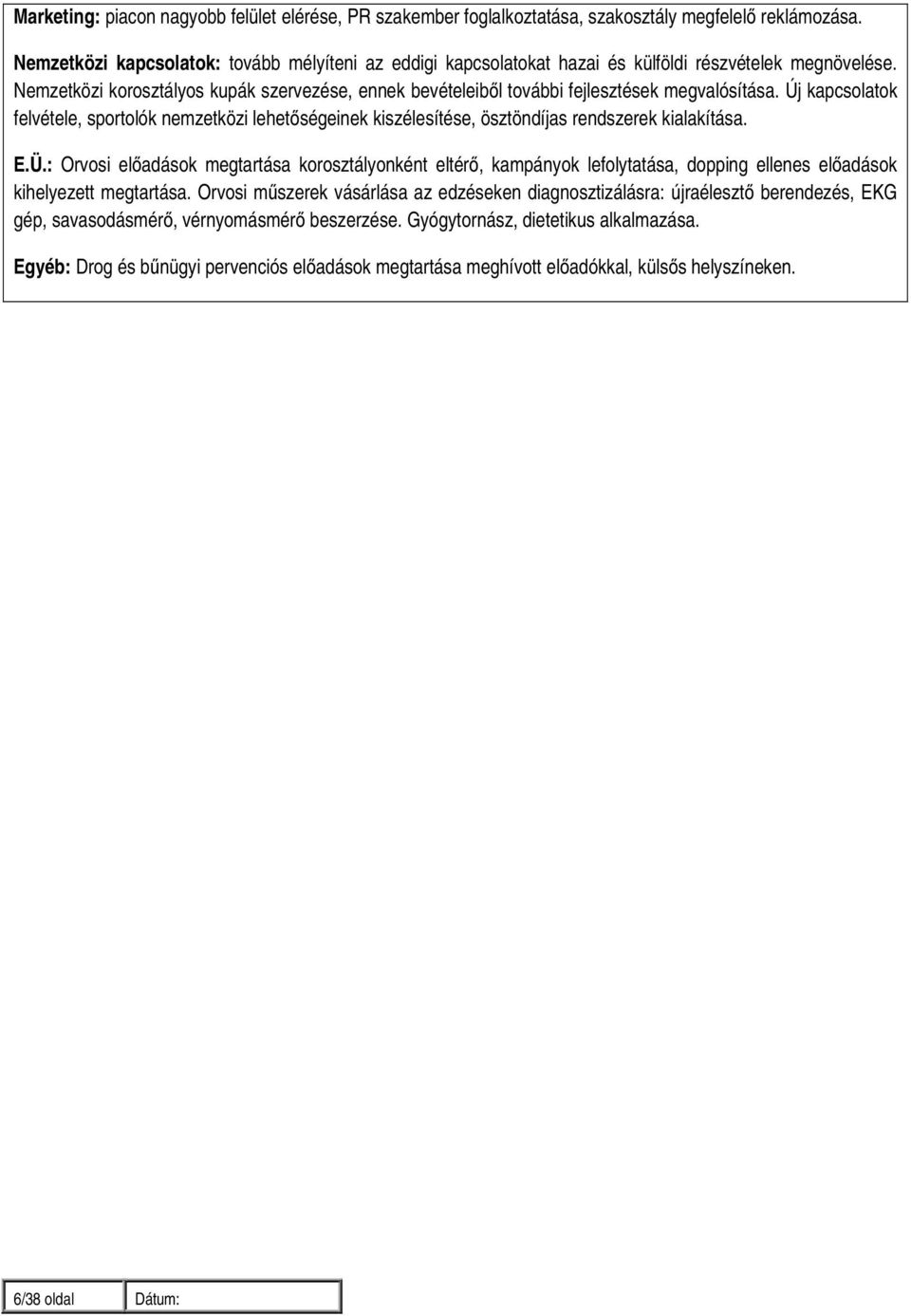Nemzetközi korosztályos kupák szervezése, ennek bevételeiből további fejlesztések megvalósítása.