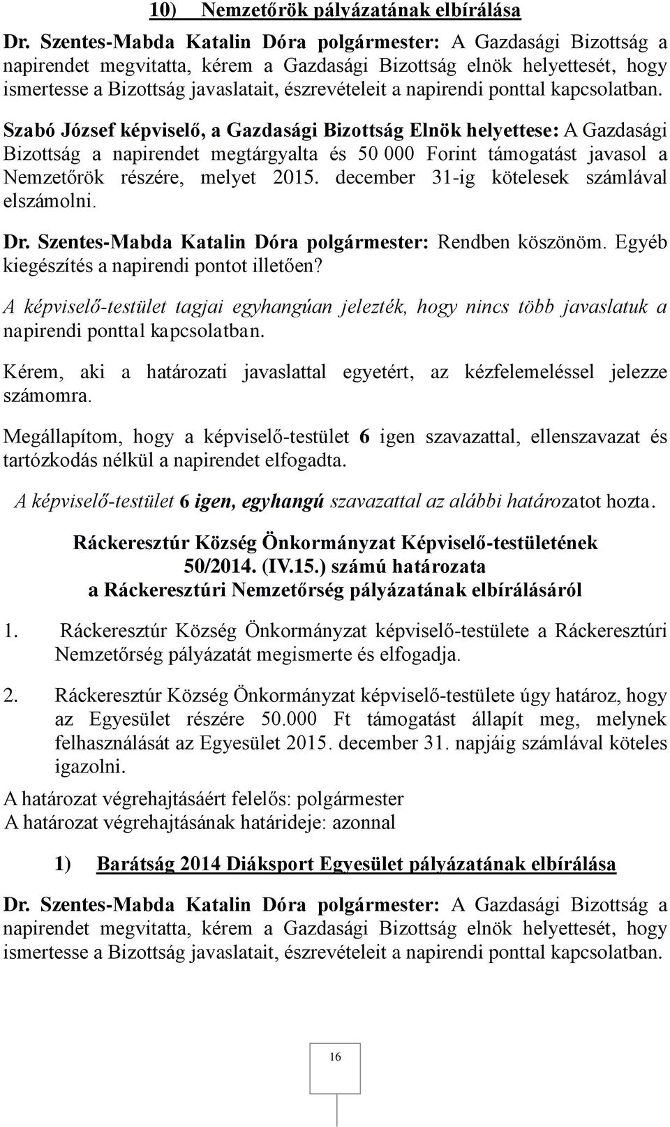 Kérem, aki a határozati javaslattal egyetért, az kézfelemeléssel jelezze számomra. 50/2014. (IV.15.) számú határozata a Ráckeresztúri Nemzetőrség pályázatának elbírálásáról 1.