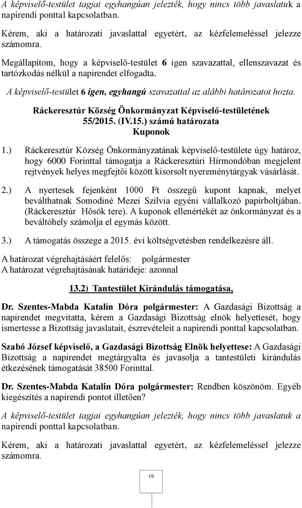 nyereménytárgyak vásárlását. 2.) A nyertesek fejenként 1000 Ft összegű kupont kapnak, melyet beválthatnak Somodiné Mezei Szilvia egyéni vállalkozó papírboltjában. (Ráckeresztúr Hősök tere).