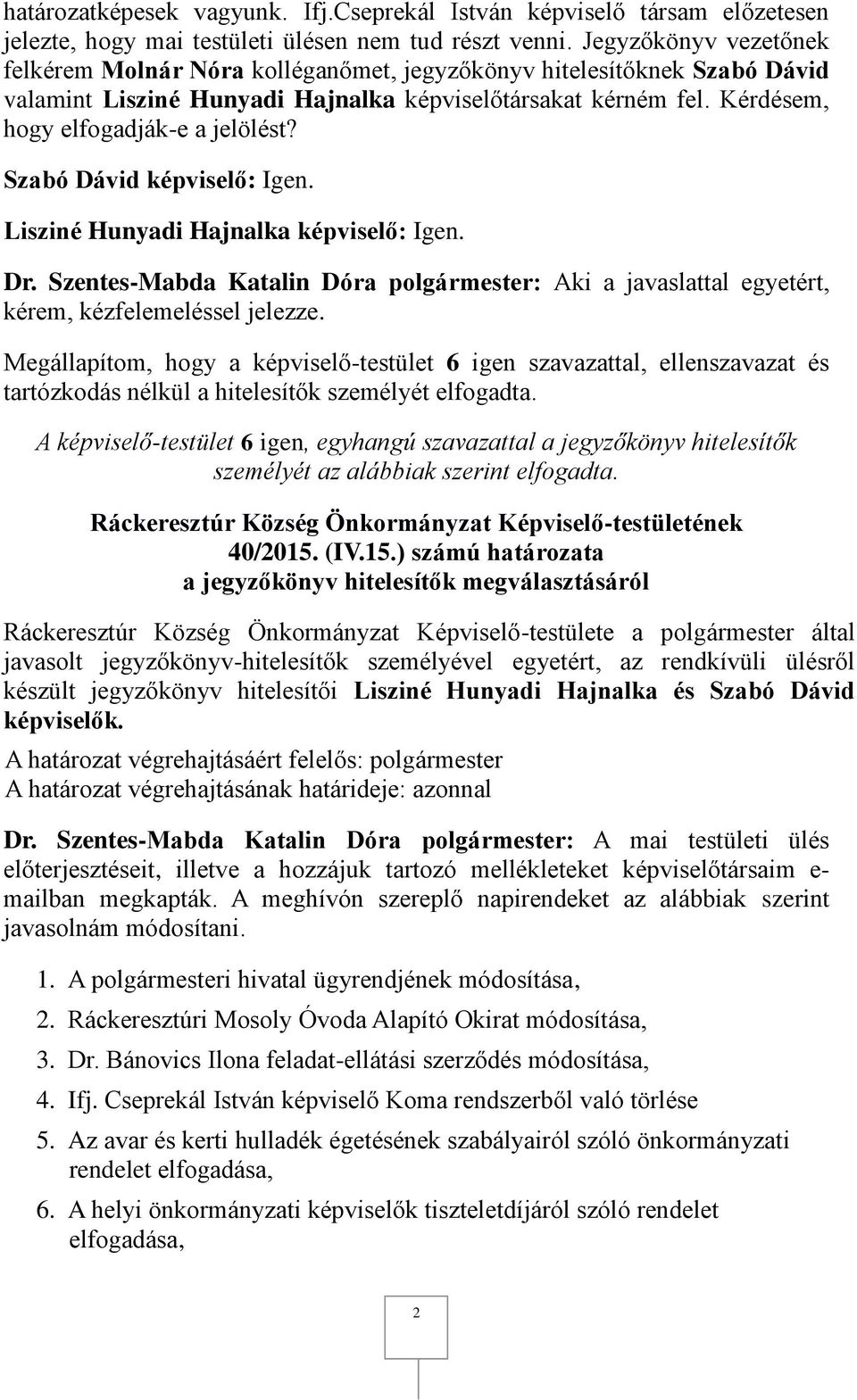 Szabó Dávid képviselő: Igen. Lisziné Hunyadi Hajnalka képviselő: Igen. Dr. Szentes-Mabda Katalin Dóra polgármester: Aki a javaslattal egyetért, kérem, kézfelemeléssel jelezze.