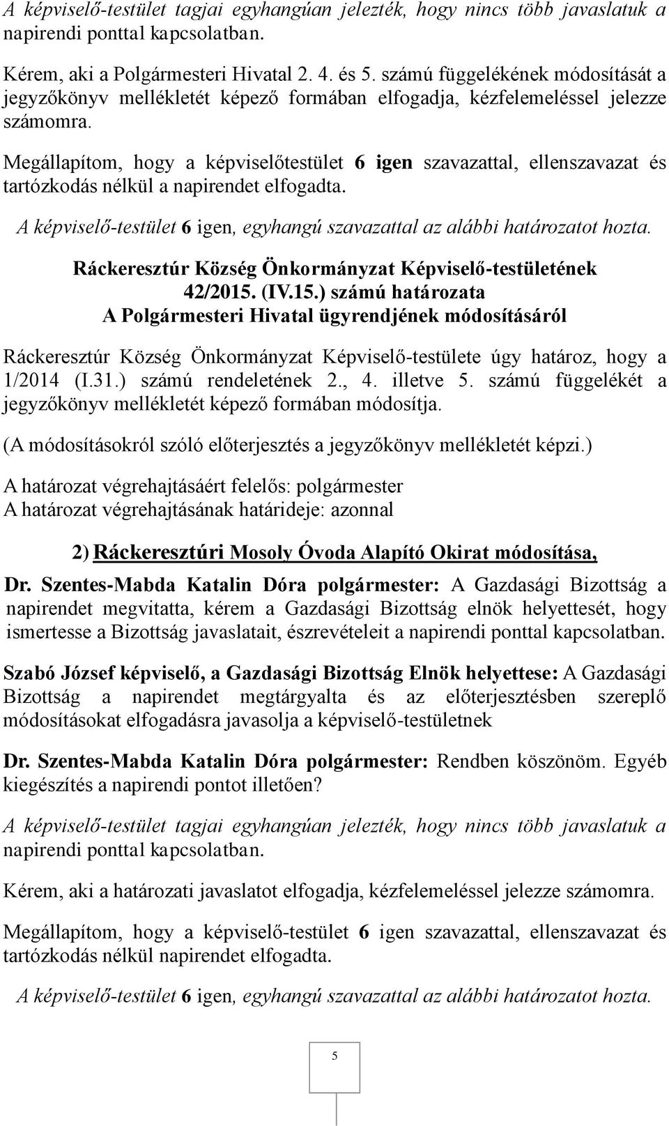 (IV.15.) számú határozata A Polgármesteri Hivatal ügyrendjének módosításáról Ráckeresztúr Község Önkormányzat Képviselő-testülete úgy határoz, hogy a 1/2014 (I.31.) számú rendeletének 2., 4.