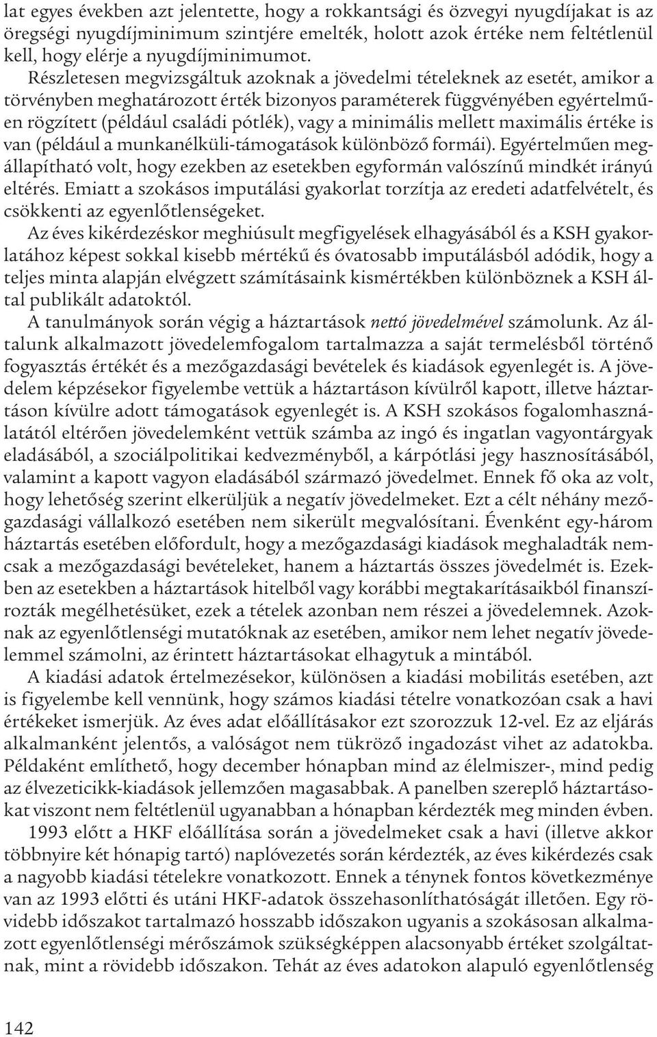 minimális mellett maximális értéke is van (például a munkanélküli-támogatások különböző formái). Egyértelműen megállapítható volt, hogy ezekben az esetekben egyformán valószínű mindkét irányú eltérés.