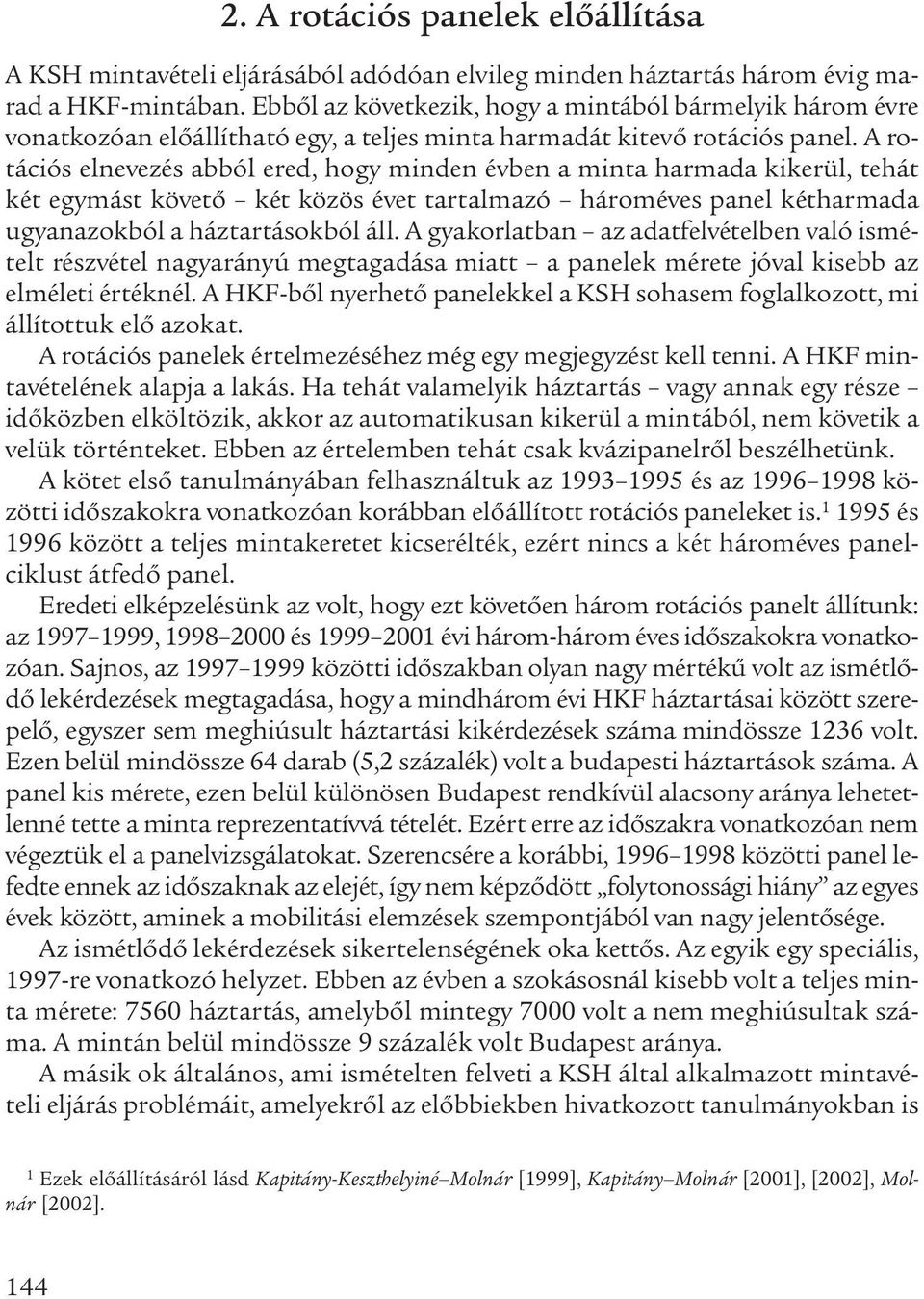 A rotációs elnevezés abból ered, hogy minden évben a minta harmada kikerül, tehát két egymást követő két közös évet tartalmazó hároméves panel kétharmada ugyanazokból a háztartásokból áll.