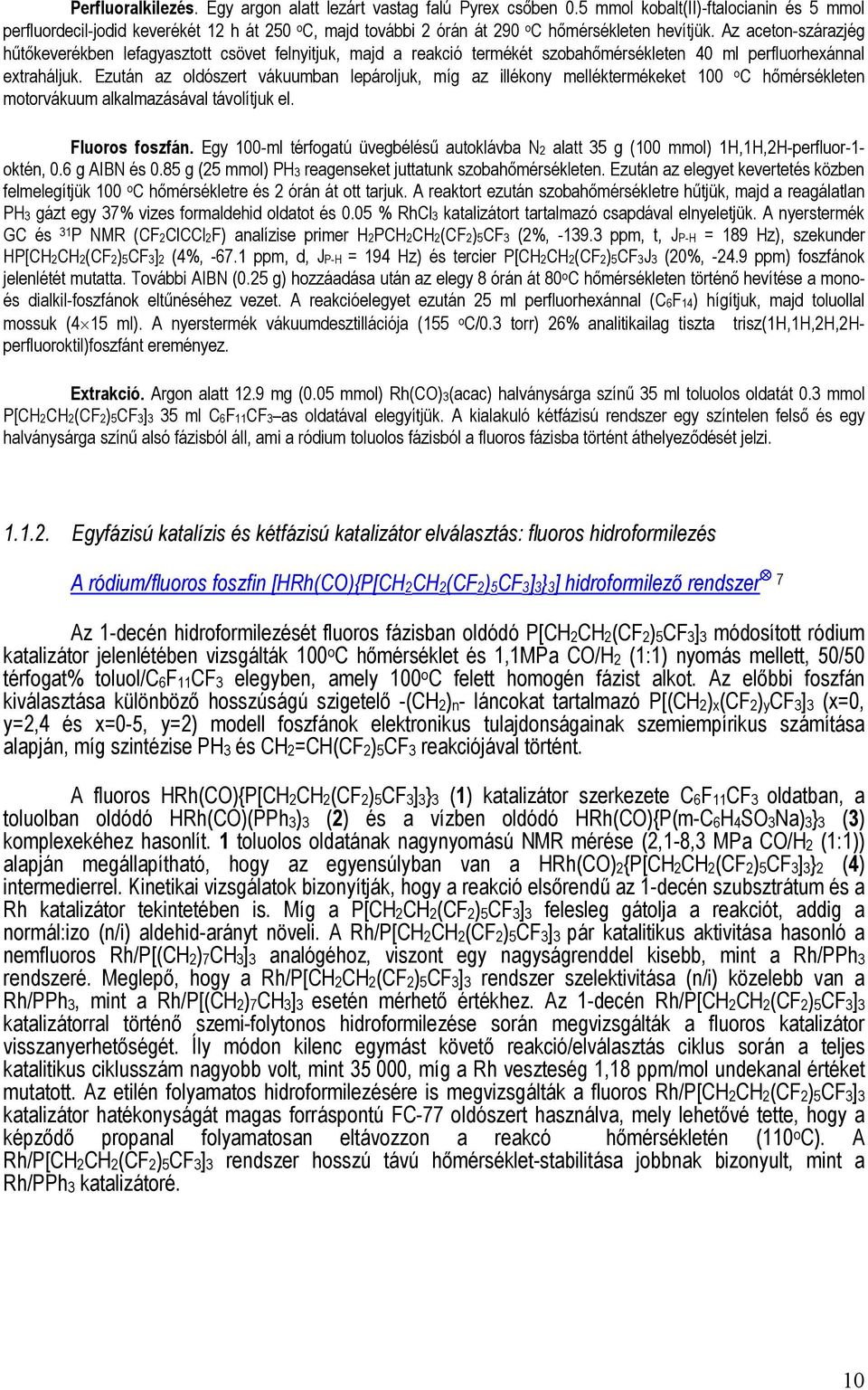 Az aceton-szárazjég hűtőkeverékben lefagyasztott csövet felnyitjuk, majd a reakció termékét szobahőmérsékleten 40 ml perfluorhexánnal extraháljuk.