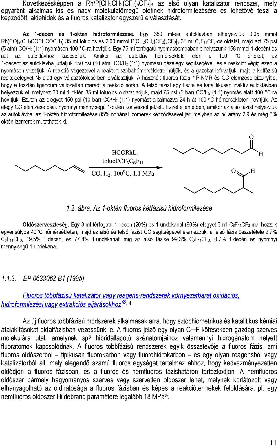 00 mmol P[CH2CH2(C2)5C3]3 35 ml C611C3-os oldatát, majd azt 75 psi (5 atm) C/H2 (1:1) nyomáson 100 C-ra hevítjük.