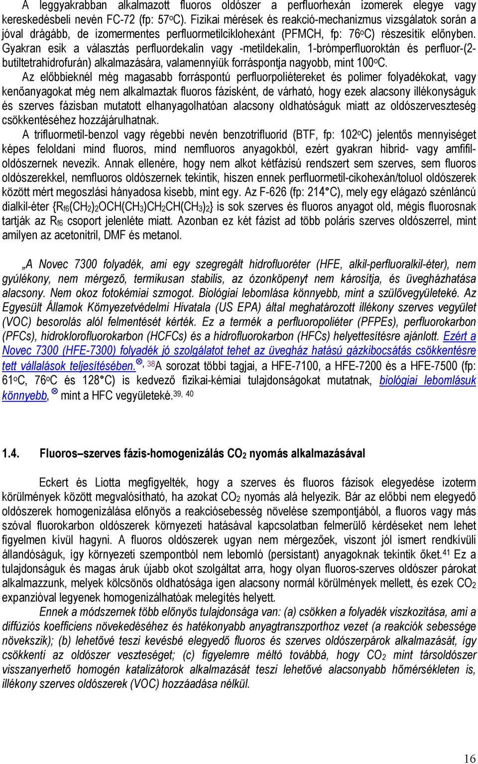 Gyakran esik a választás perfluordekalin vagy -metildekalin, 1-brómperfluoroktán és perfluor-(2- butiltetrahidrofurán) alkalmazására, valamennyiük forráspontja nagyobb, mint 100 o C.