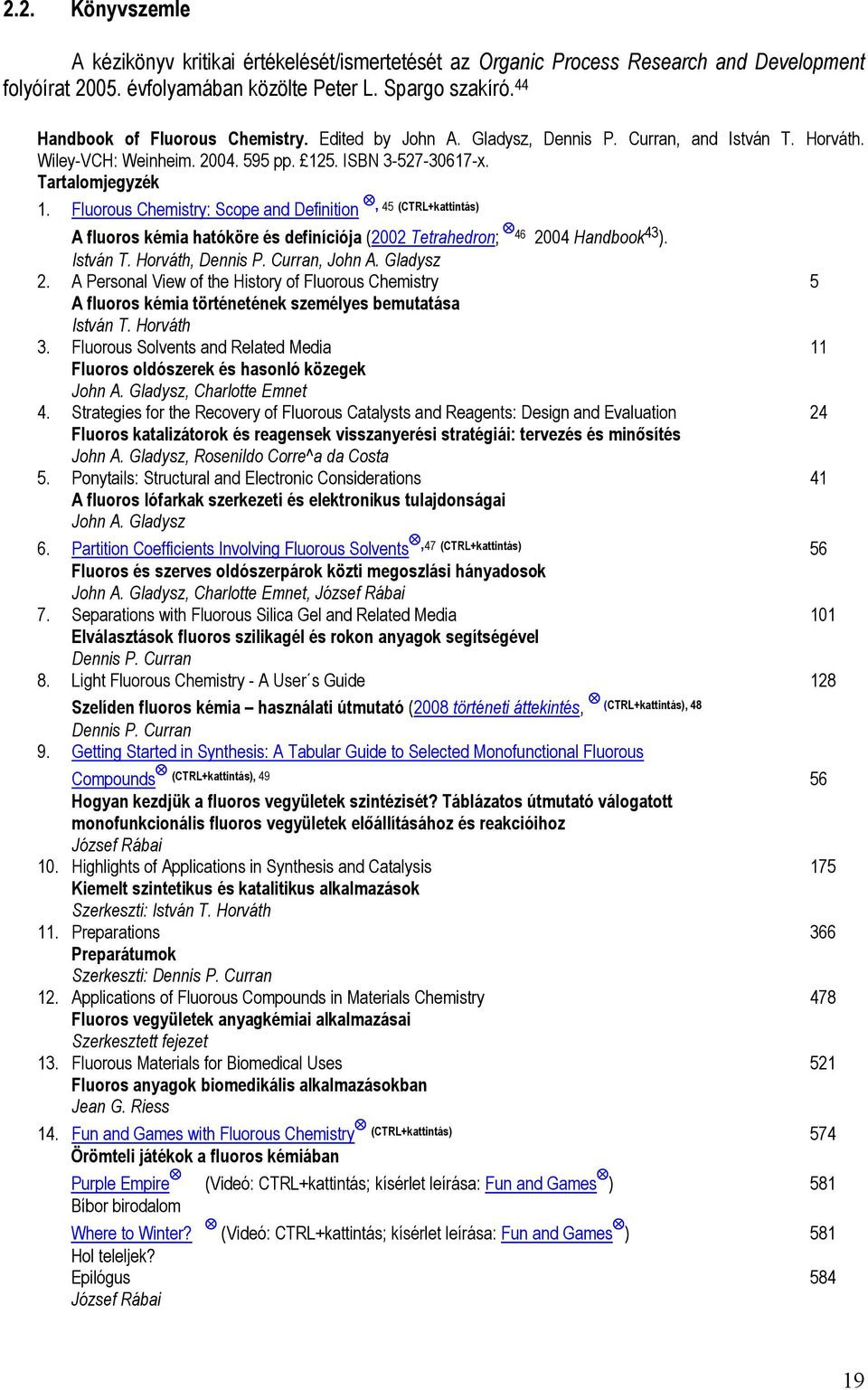 luorous Chemistry: Scope and Definition, 45 (CTRL+kattintás) A fluoros kémia hatóköre és definíciója (2002 Tetrahedron; 46 2004 Handbook 43 ). István T. Horváth, Dennis P. Curran, John A. Gladysz 2.