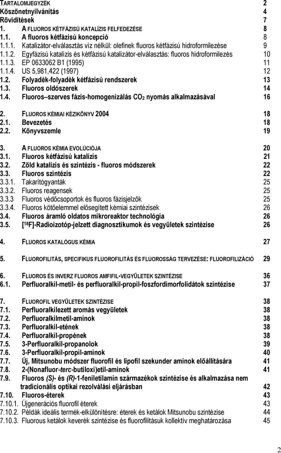 3. luoros oldószerek 14 1.4. luoros szerves fázis-homogenizálás C2 nyomás alkalmazásával 16 2. LURS KÉMIAI KÉZIKÖNYV 2004 18 2.1. Bevezetés 18 2.2. Könyvszemle 19 3. A LURS KÉMIA EVLÚCIÓJA 20 3.1. luoros kétfázisú katalízis 21 3.