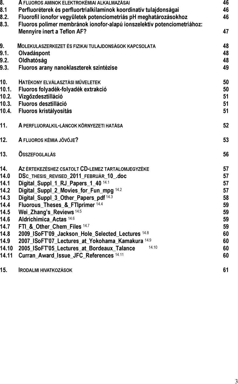 luoros arany nanoklaszterek szintézise 49 10. HATÉKNY ELVÁLASZTÁSI MŰVELETEK 50 10.1. luoros folyadék-folyadék extrakció 50 10.2. Vízgőzdesztilláció 51 10.3. luoros desztilláció 51 10.4. luoros kristályosítás 51 11.