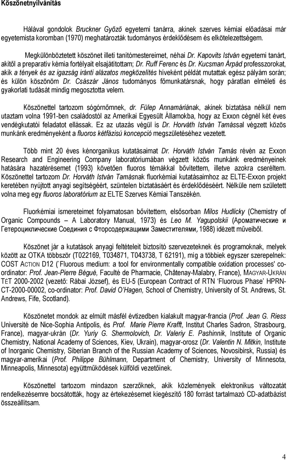 Kucsman Árpád professzorokat, akik a tények és az igazság iránti alázatos megközelítés híveként példát mutattak egész pályám során; és külön köszönöm Dr.