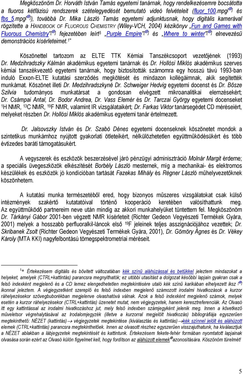 Mika László Tamás egyetemi adjunktusnak, hogy digitális kamerával rögzítette a HANDBK LURUS CHEMISTRY (Wiley-VCH, 2004) kézikönyv un and Games with luorous Chemistry [ ] fejezetében leírt 5 Purple