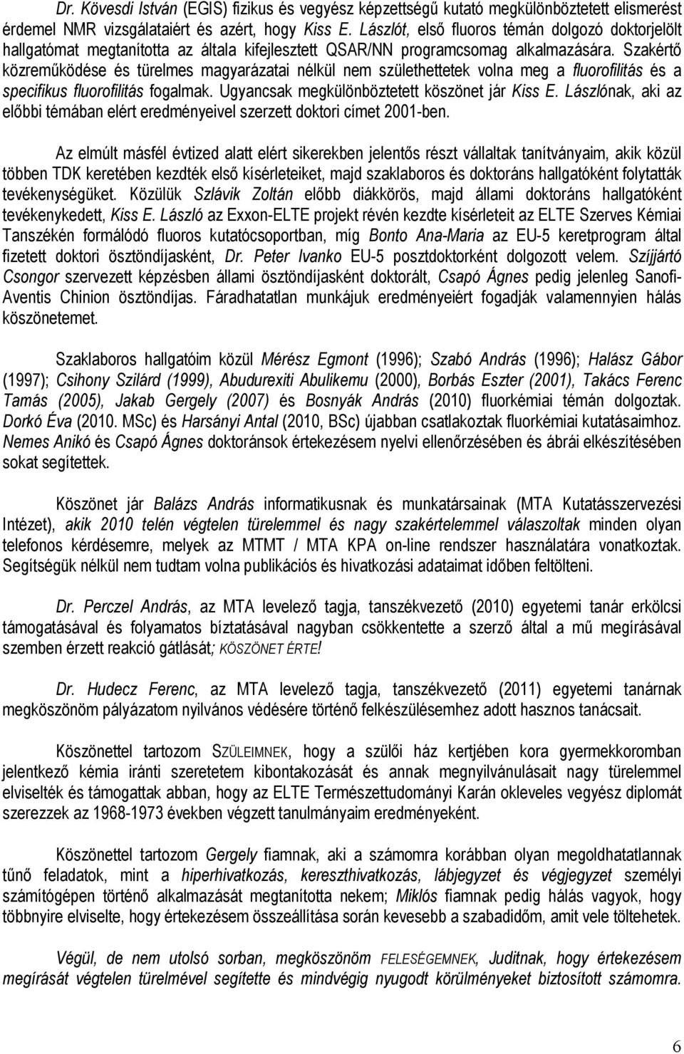 Szakértő közreműködése és türelmes magyarázatai nélkül nem születhettetek volna meg a fluorofilitás és a specifikus fluorofilitás fogalmak. Ugyancsak megkülönböztetett köszönet jár Kiss E.