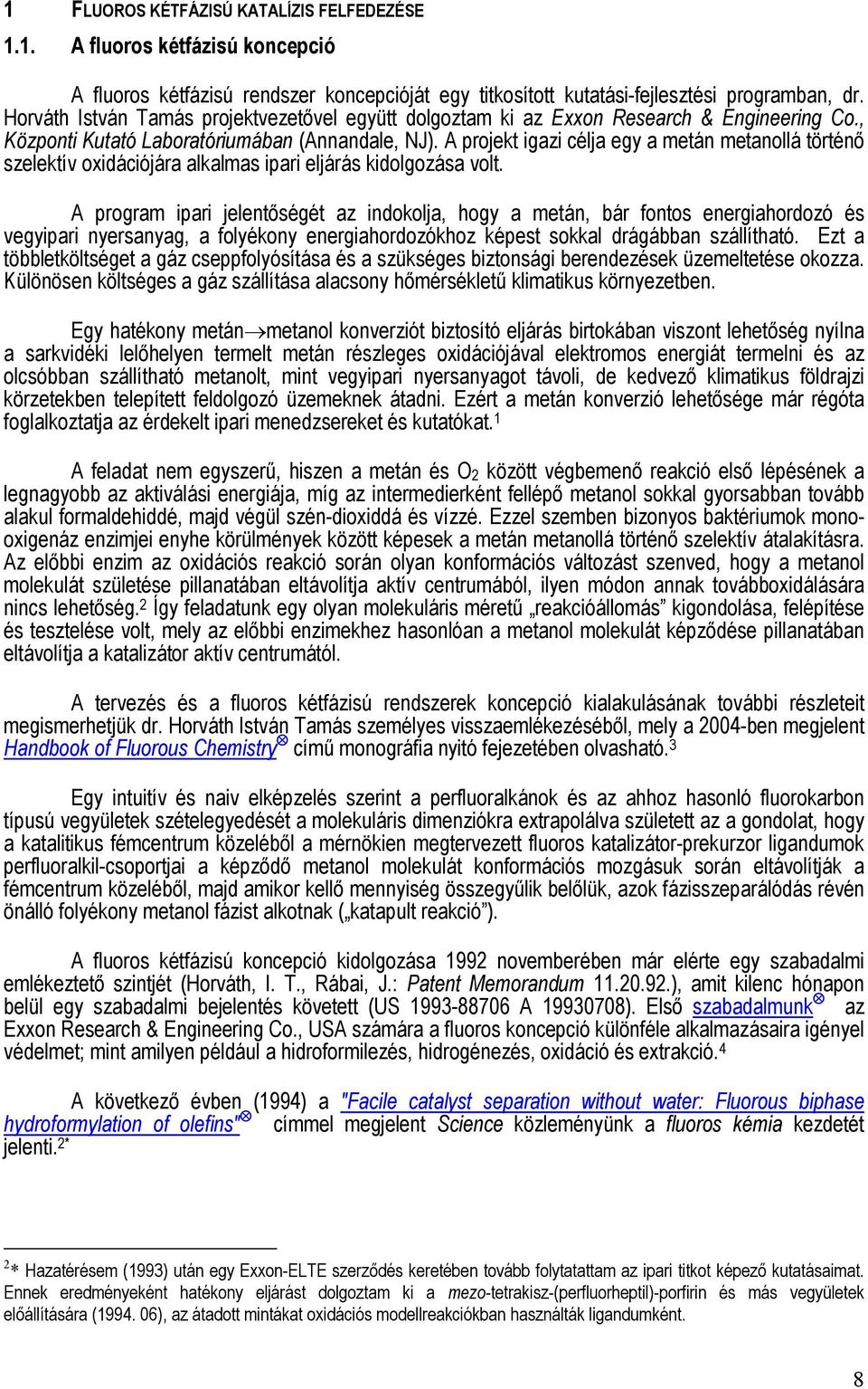 A projekt igazi célja egy a metán metanollá történő szelektív oxidációjára alkalmas ipari eljárás kidolgozása volt.