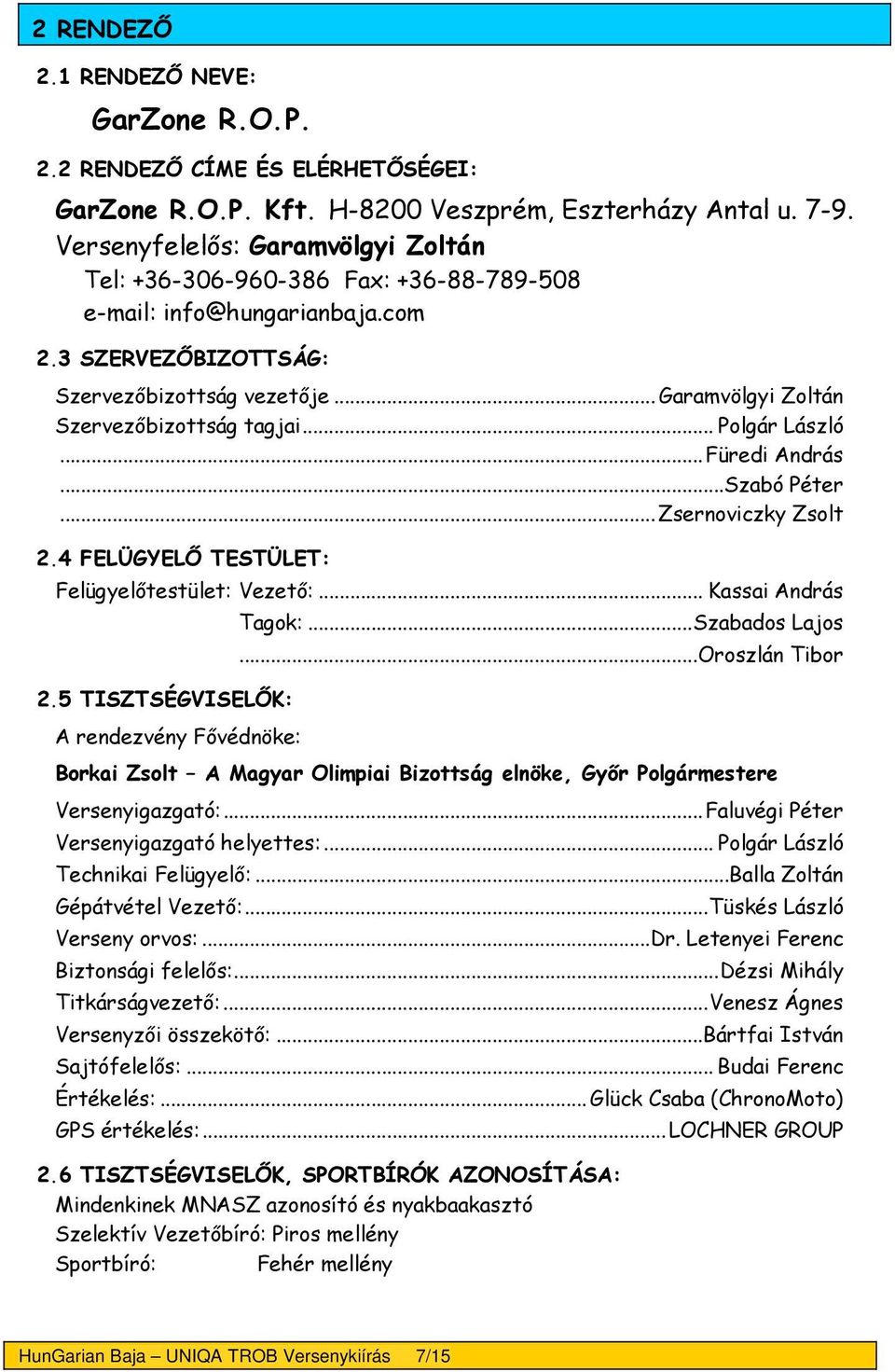 .. Garamvölgyi Zoltán Szervezőbizottság tagjai... Polgár László... Füredi András...Szabó Péter... Zsernoviczky Zsolt 2.4 FELÜGYELŐ TESTÜLET: Felügyelőtestület: Vezető:... Kassai András 2.