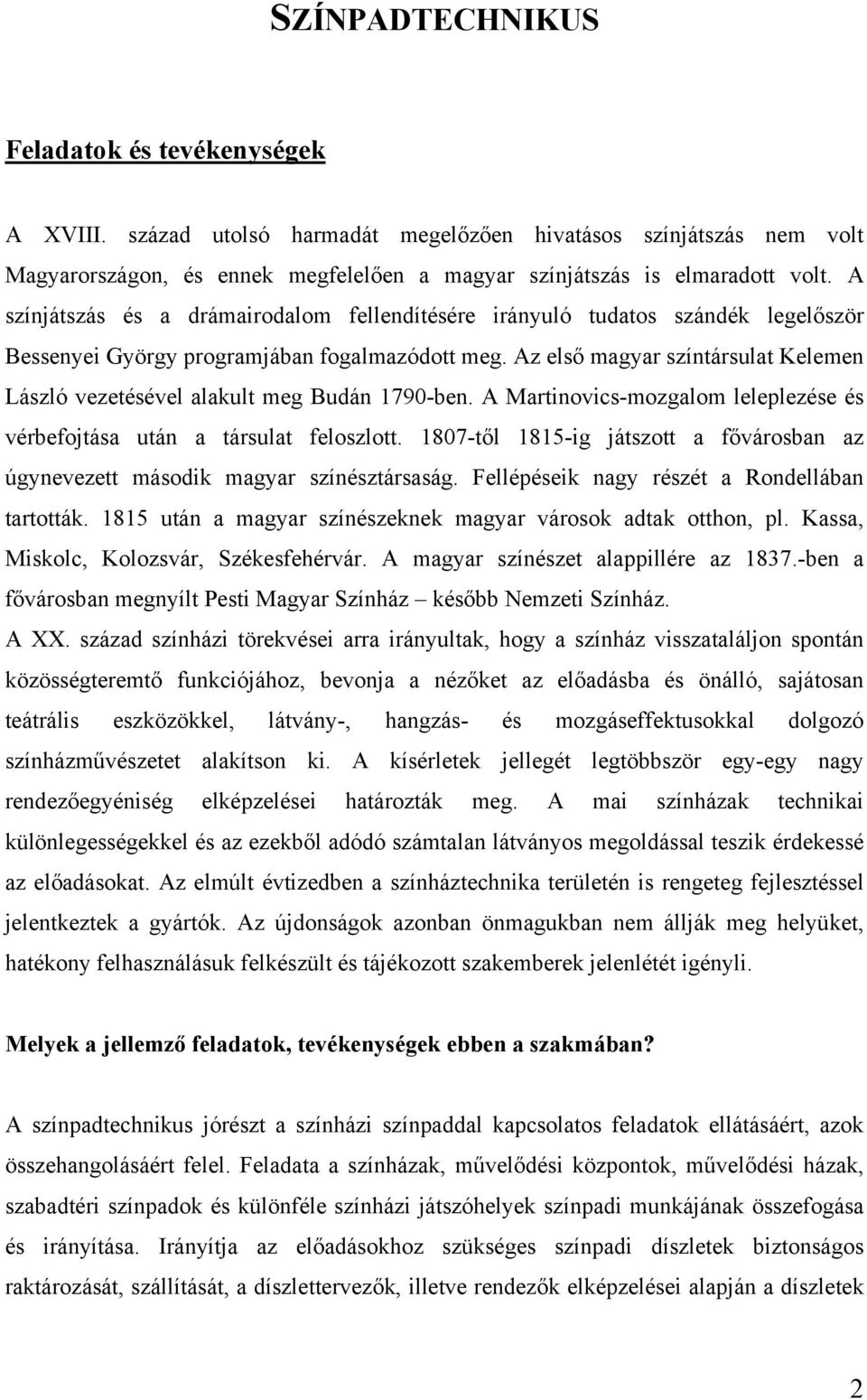 Az első magyar színtársulat Kelemen László vezetésével alakult meg Budán 1790-ben. A Martinovics-mozgalom leleplezése és vérbefojtása után a társulat feloszlott.