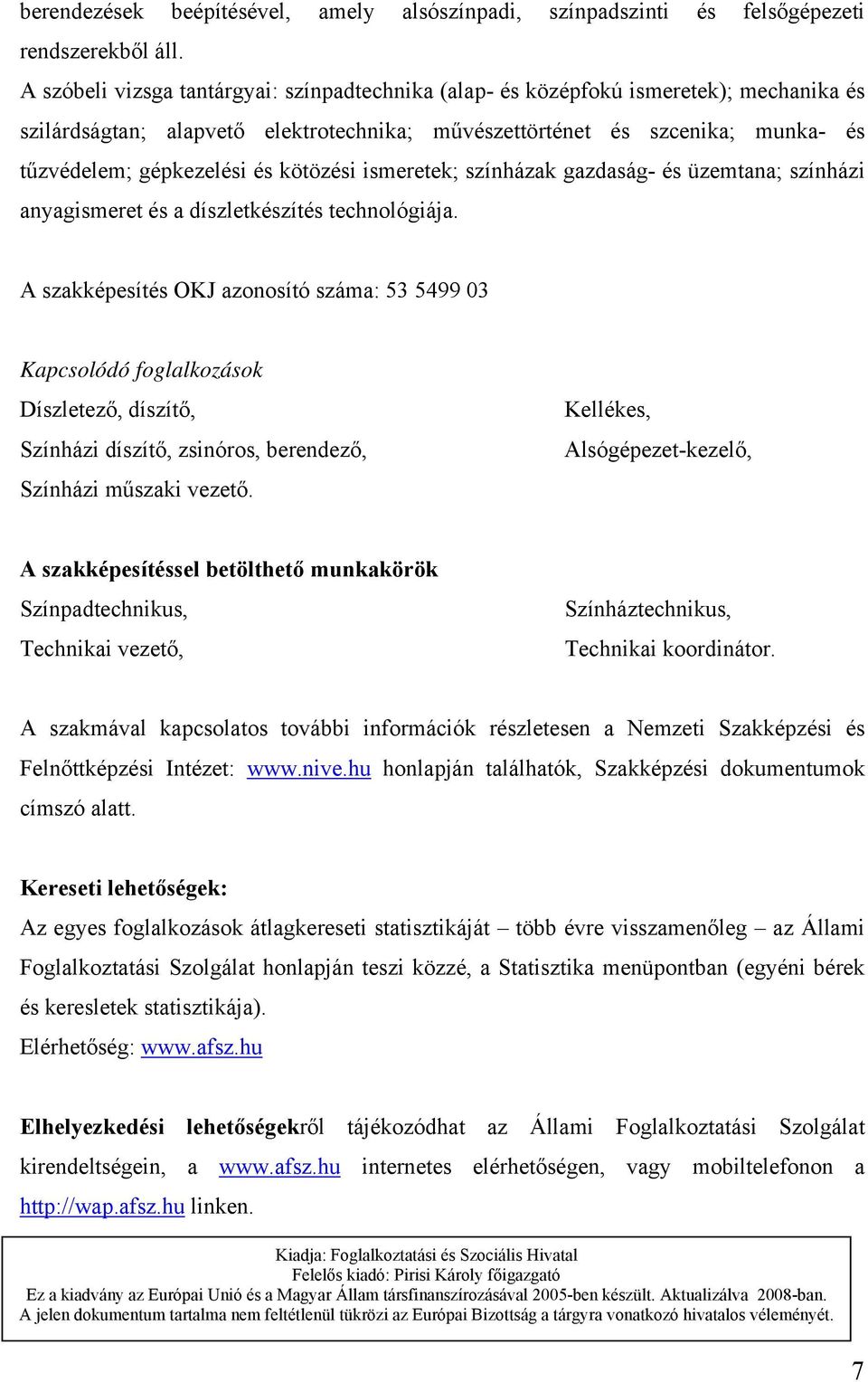 kötözési ismeretek; színházak gazdaság- és üzemtana; színházi anyagismeret és a díszletkészítés technológiája.