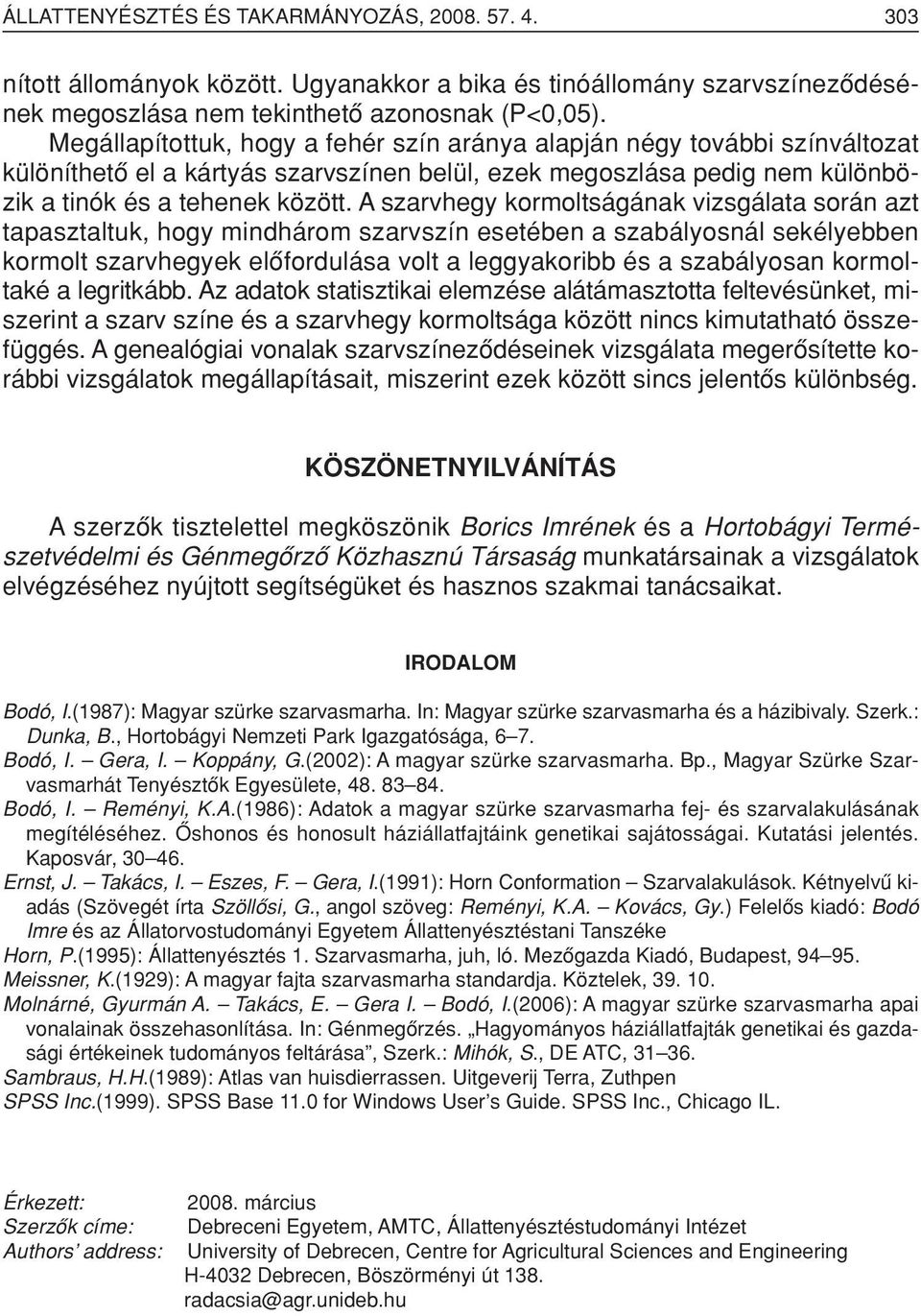 A szarvhegy kormoltságának vizsgálata során azt tapasztaltuk, hogy mindhárom szarvszín esetében a szabályosnál sekélyebben kormolt szarvhegyek elôfordulása volt a leggyakoribb és a szabályosan