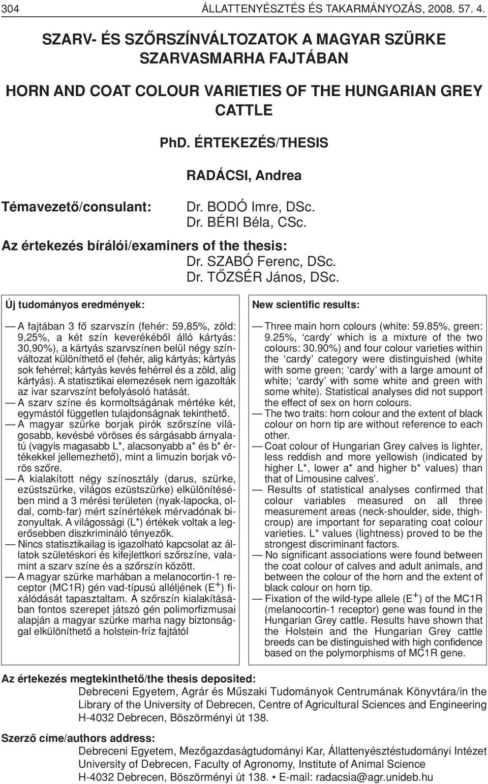 Új tudományos eredmények: A fajtában 3 fô szarvszín (fehér: 59,85%, zöld: 9,25%, a két szín keverékébôl álló kártyás: 30,90%), a kártyás szarvszínen belül négy színváltozat különíthetô el (fehér,