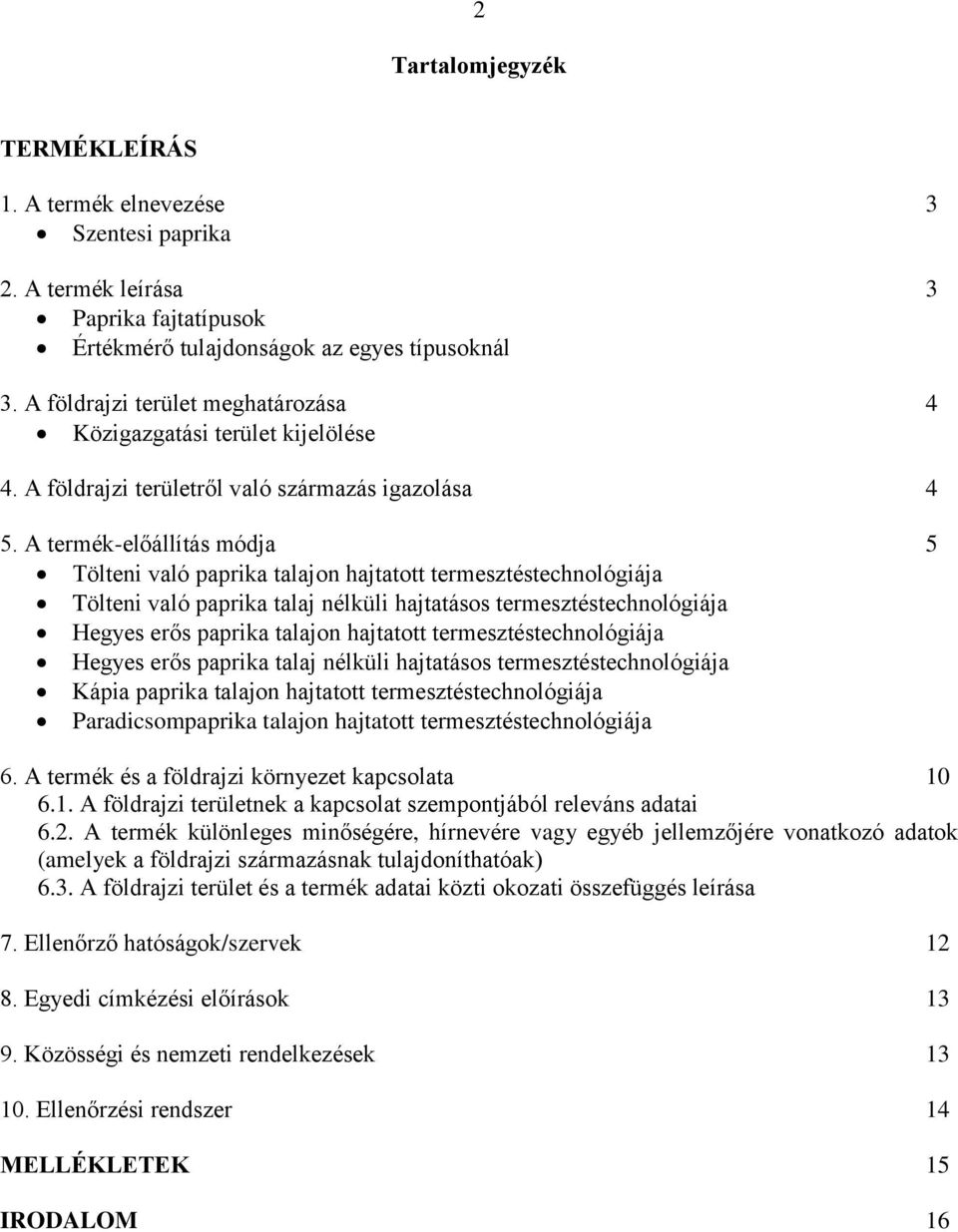 A termék-előállítás módja 5 Tölteni való paprika talajon hajtatott termesztéstechnológiája Tölteni való paprika talaj nélküli hajtatásos termesztéstechnológiája Hegyes erős paprika talajon hajtatott