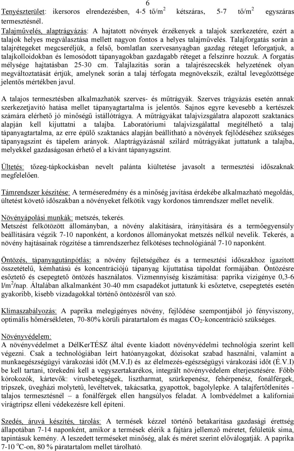 Talajforgatás során a talajrétegeket megcseréljük, a felső, bomlatlan szervesanyagban gazdag réteget leforgatjuk, a talajkolloidokban és lemosódott tápanyagokban gazdagabb réteget a felszínre hozzuk.