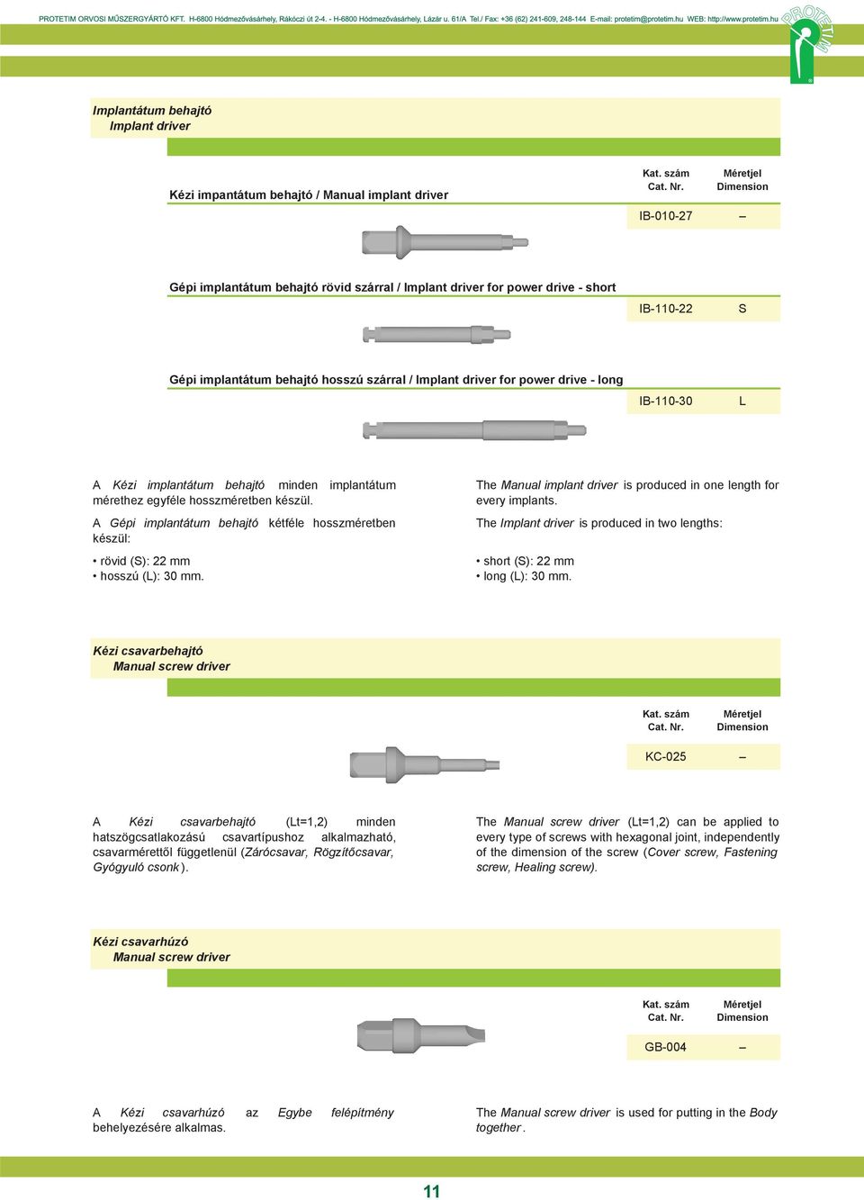 A Gépi implantátum behajtó készül: rövid (S): 22 mm hosszú (L): 30 mm. kétféle hosszméretben The Manual implant driver is produced in one length for every implants.