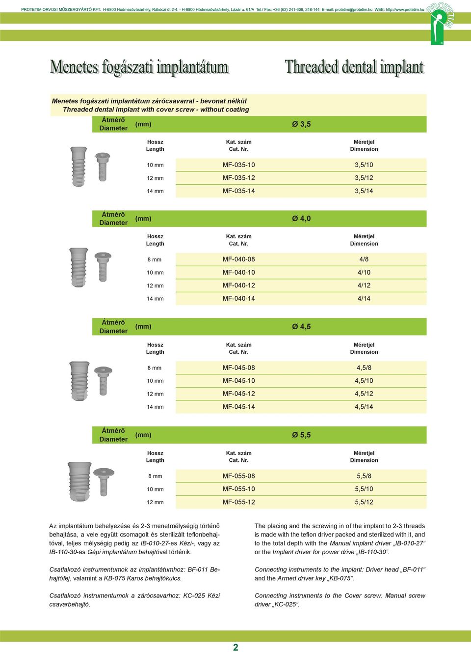 MF-055-10 5,5/10 12 mm MF-055-12 5,5/12 Az Az implantátum behelyezése és és 2-3 2-3 menetmélységig történő behajtása, történő behajtása, a vele együtt a vele csomagolt együtt csomagolt és sterilizált