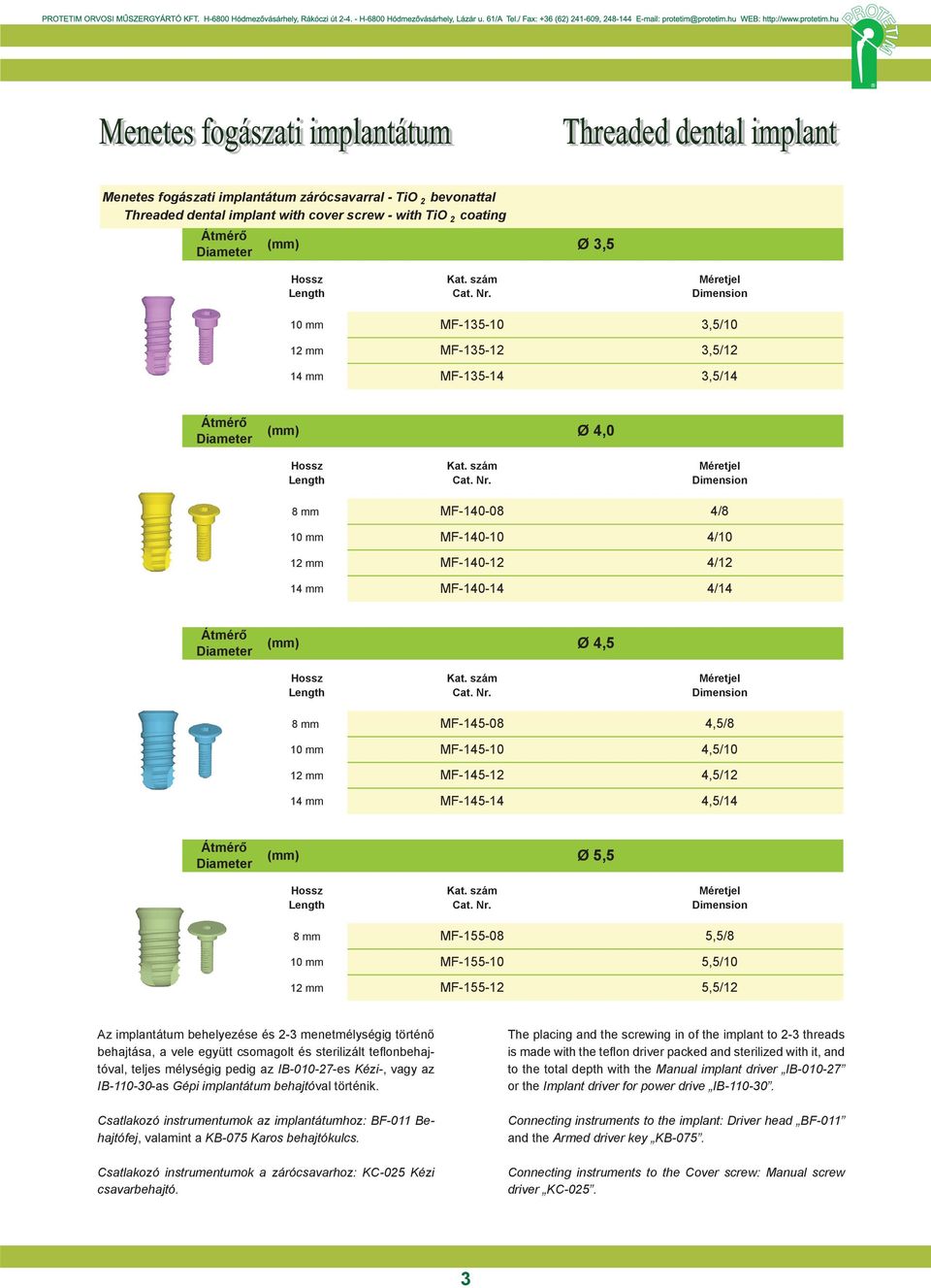5,5/8 MF-155-10 5,5/10 MF-155-12 5,5/12 Az implantátum behelyezése és 2-3 és menetmélységig 2-3 menetmélységig történő behajtása, történ behajtása, a vele együtt a vele csomagolt együtt csomagolt és
