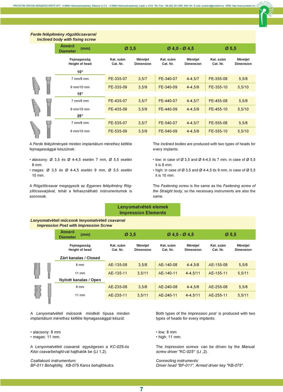 FE-535-09 3,5/9 FE-540-09 4-4,5/9 FE-555-10 5,5/10 A Ferde felépítmények minden implantátum mérethez mérethez kétféle fejmagassággal kétféle fejmagassággal készülnek: készülnek: alacsony: Ø Ø3,5 és