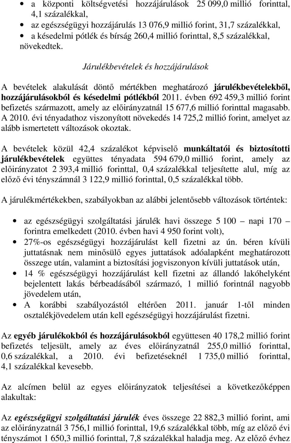 évben 692 459,3 millió forint befizetés származott, amely az előirányzatnál 15 677,6 millió forinttal magasabb. A 2010.